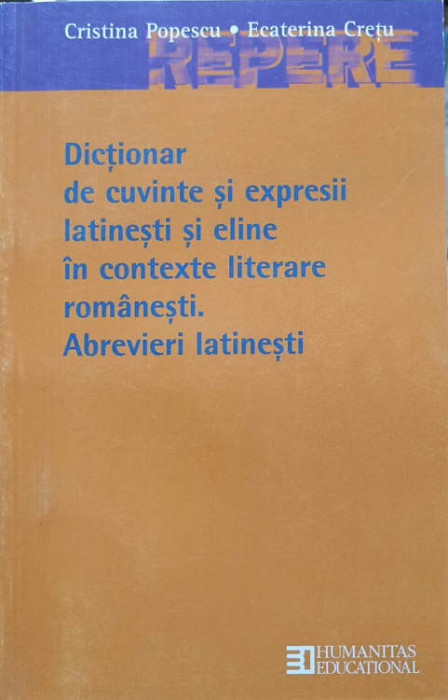 DICTIONAR DE CUVINTE SI EXPRESII LATINESTI SI ELINE IN CONTEXTE LITERARE ROMANESTI. ABREVIERI LATINESTI-CRISTINA