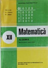 MATEMATICA ALGEBRA. MANUAL PENTRU CLASA A XII-A-ION D. ION, A.P. GHIOCA, N.I. NEDITA-282448
