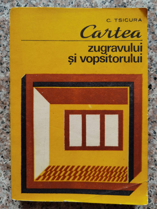 Cartea Zugravului Si Vopsitorului - C. Tsicura ,554407