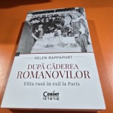 Dupa caderea Romanovilor. Elita rusa in exil la Paris - Helen Rappaport