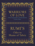 Warriors of Love: Rumi&#039;s Odes to Shams of Tabriz