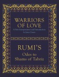 Warriors of Love: Rumi&#039;s Odes to Shams of Tabriz