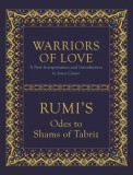 Warriors of Love: Rumi&#039;s Odes to Shams of Tabriz