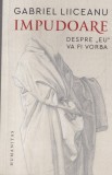 Gabriel Liiceanu - Impudoare. Despre eu va fi vorba