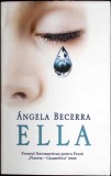 Carte ELLA de ANGELA BECERRA, Editura RAO, An 2010, 380 pagini, Coperta Cartonata, Gen Realism Magic