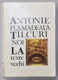 TALCUIRI NOI LA TEXTE VECHI de ANTONIE PLAMADEALA , 1989 , PREZINTA URME DE UZURA