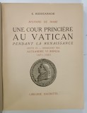 UN COUR PRINCIERE AU VATICAN PENDANT LA RENAISSANCE , SIXTE IV - INNOCENT VIII , ALEXANDRE VI BORGIA 1471 -1503 par E. RODOCANACHI , 1925, COPERTA BR