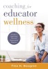 Coaching for Professional Wellness: A Guide to Supporting New and Experienced Teachers (an Interactive and Comprehensive Teacher Wellness Guide for In