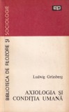 Ludwig Grunberg Axiologia si Conditia Umana carte filosofie stiinte umane limba romana stare buna
