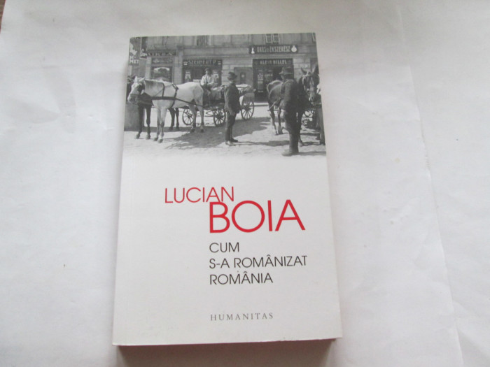 CUM S-A ROMANIZAT ROMANIA - LUCIAN BOIA