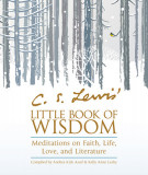C. S. Lewis&#039; Little Book of Wisdom: Meditations on Faith, Life, Love, and Literature