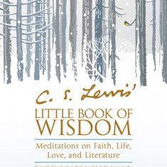 C. S. Lewis' Little Book of Wisdom: Meditations on Faith, Life, Love, and Literature