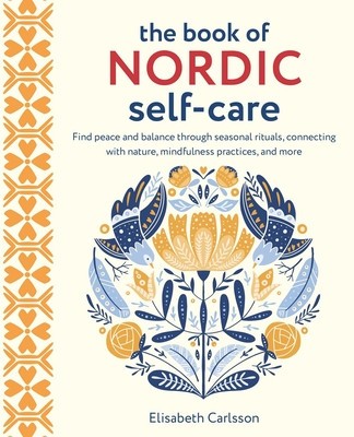 The Book of Nordic Self-Care: Find Peace and Balance Through Seasonal Rituals, Connecting with Nature, Mindfulness Practices, and More foto