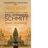 Soare intunecat. Strabatand secolele, volumul III - Eric-Emmanuel Schmitt, Doru Mares