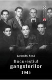 Bucurestiul gangsterilor 1945 - Alexandru Arma