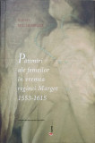PATIMIRI ALE FEMEILOR IN VREMEA REGINEI MARGOT 1553-1615-ROBERT MUCHEMBLED