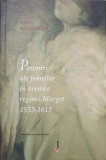PATIMIRI ALE FEMEILOR IN VREMEA REGINEI MARGOT 1553-1615-ROBERT MUCHEMBLED-236971