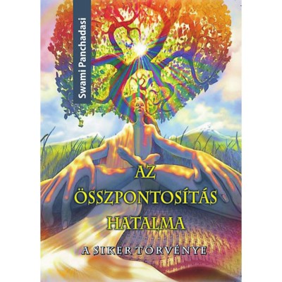 Az &amp;ouml;sszpontos&amp;iacute;t&amp;aacute;s hatalma - A siker t&amp;ouml;rv&amp;eacute;nye - A siker t&amp;ouml;rv&amp;eacute;nye - Swami Panchadasi foto
