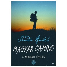 Magyar Camino - A magad &uacute;tj&aacute;n - S&aacute;ndor Anik&oacute;