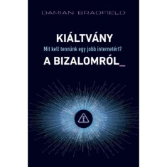 Ki&aacute;ltv&aacute;ny a bizalomr&oacute;l_ - Mit kell tenn&uuml;nk egy jobb internet&eacute;rt? - Damian Bradfield