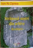 STRAMOSII NOSTRI DIN ARHIVE. RESTITUIRI-ION N. OPREA