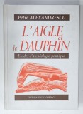 L 'AIGLE ET LE DAUPHIN , ETUDES D 'ARCHEOLOGIE PONTIQUE par PETRE ALEXANDRESCU , 1999