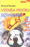 Carte Vremea Pentru Schimbare - Richard Bandler, Dezvoltare Personala, Psihologie, 238 Pagini, Brosata, 2007