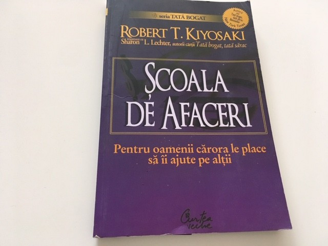 ROBERT KIYOSAKI, SCOALA DE AFACERI. PENTRU OAMENII CARE VOR SA II AJUTE PE ALTII