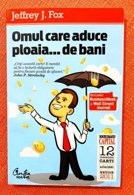 Omul care aduce ploaia...de bani. Editura Curtea Veche, 2011 &amp;ndash; Jeffrey J. Fox foto