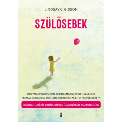 Sz&amp;uuml;lősebek - Hogyan gy&amp;oacute;gy&amp;iacute;tsuk be az &amp;eacute;rzelmileg &amp;eacute;retlen sz&amp;uuml;leink (&amp;eacute;s m&amp;aacute;s &amp;eacute;rzelmileg &amp;eacute;retlen emberek) &amp;aacute;ltal ejtett s&amp;eacute;r&amp;uuml;l&amp;eacute;seket? Gyakorlati eszk&amp;ouml;z&amp;ouml;k a h foto