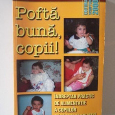 POFTA BUNA , COPII ! INDREPTAR PRACTIC DE ALIMENTATIE A COPIILOR SANATOSI SI BOLNAVI de MARA RICMAN , OLIMPIA TEODRU , 2000