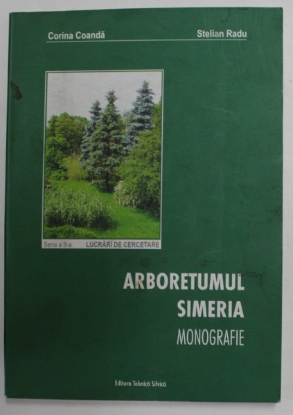 ARBORETUMUL SIMERIA - MONOGRAFIE de CORINA COANDA si STELIAN RADU , 2006