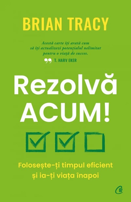 Rezolva Acum!, Brian Tracy - Editura Curtea Veche