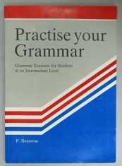 PRACTISE YOUR GRAMMAR , GRAMMAR EXERCICES FOR STUDENTS ..AN INTERMEDIATE LEVEL , by P. DOMVROS , 1991 foto