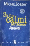 Sa Fim Calmi. 101 Sfaturi - Michel Jossay, Psihologie, Editura Medicala 1995, Romana, 136 Pagini