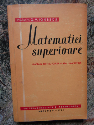 MATEMATICI SUPERIOARE. MANUAL PENTRU CLASA A XI-A UMANISTICA-D.V. IONESCU foto