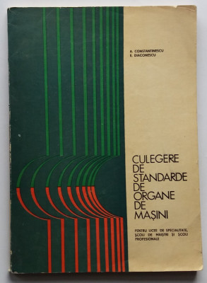 A. Constantinescu, E. Diaconescu - Culegere de Standarde de Organe de Masini foto