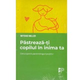 Mitsiko Miller - Pastreaza-ti copilul in inima ta - 134243