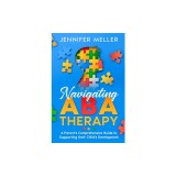 Navigating ABA Therapy: A Parent's Comprehensive Guide to Supporting their Child's Development Aba Therapy Book For Parents
