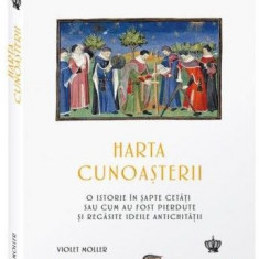 Harta cunoasterii. O istorie in sapte cetati sau cum au fost pierdute si regasite ideile antichitatii – Violet Moller