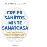 Creier sanatos, minte sanatoasa. Cum sa previi si sa vindeci anxietatea, depresia, dependenta, ADHD-ul si alte boli mintale cu ajutorul neurostiintei