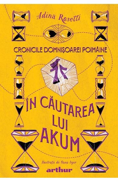Cronicile Domnisoarei Poimaine 2. In Cautarea Lui Akum, Adina Rosetti - Editura Art