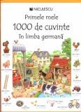 Primele Mele 1000 De Cuvinte In Limba Germana, Heather Amery, Mairi Mackinnon - Editura Niculescu
