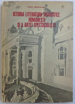 ISTORIA LITERATURII DRAMATICE ROMANESTI SI A ARTEI SPECTACOLULUI de VIRGIL BRADATEANU, 1982 foto