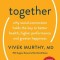 Together: Why Social Connection Holds the Key to Better Health, Higher Performance, and Greater Happiness