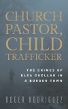 Church Pastor, Child Trafficker: The Crimes of Elsa Cuellar in a Border Town