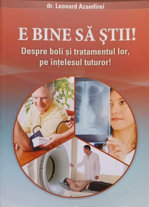 E BINE SA STII! DESPRE BOLI SI TRATAMENTUL LOR, PE INTELESUL TUTUROR!-LEONARD AZAMFIREI-256199