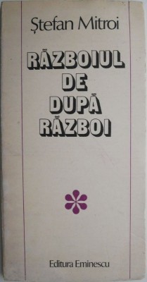 Razboiul de dupa razboi (Povestiri) &amp;ndash; Stefan Mitroi foto
