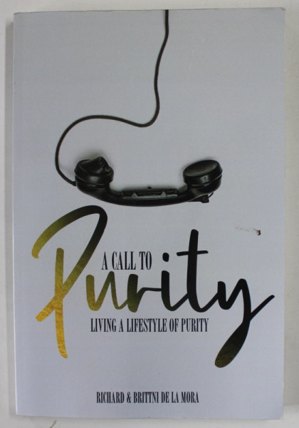 A CALL TO PURITY by RICHARD and BRITTNI DE LA MORA , LIVING A LIFESTYLE OF PURITY , 2021
