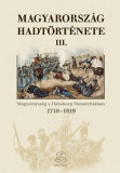 Magyarorsz&aacute;g hadt&ouml;rt&eacute;nete III. - Magyarorsz&aacute;g a Habsburg Monarchi&aacute;ban 1718-1919 - Hermann R&oacute;bert